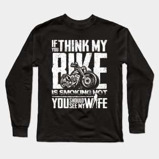 If you think my Bike is Smoking Hot, You should see my Wife Long Sleeve T-Shirt